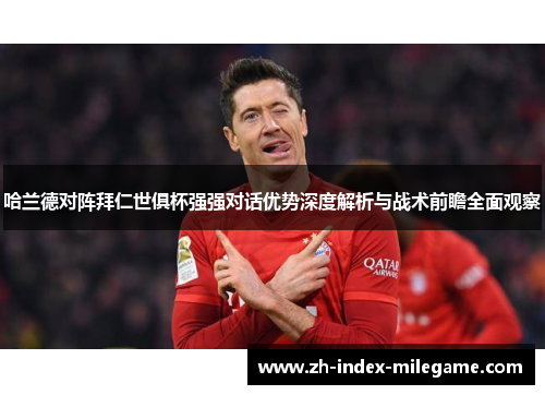 哈兰德对阵拜仁世俱杯强强对话优势深度解析与战术前瞻全面观察