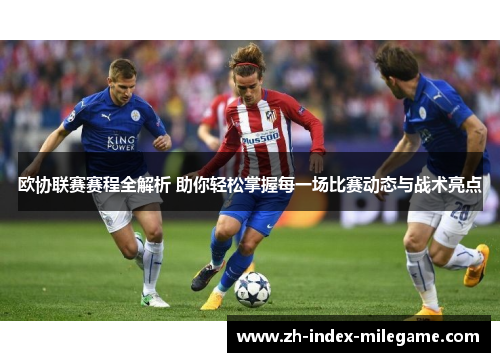 欧协联赛赛程全解析 助你轻松掌握每一场比赛动态与战术亮点