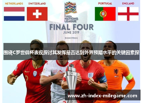 围绕C罗世俱杯表现探讨其发挥是否达到外界预期水平的关键因素探