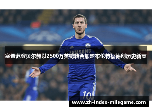 塞普范登贝尔赫以2500万英镑转会加盟布伦特福德创历史新高